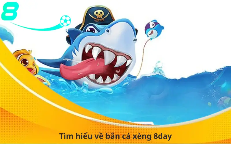 Tìm hiểu về bắn cá xèng 8day